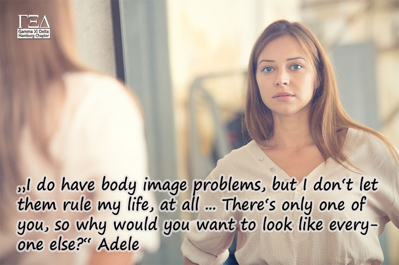 I do have body image problems, but I don't let them rule my life, at all ... There's only one of you, so why would you want to look like everyone else? - Adele