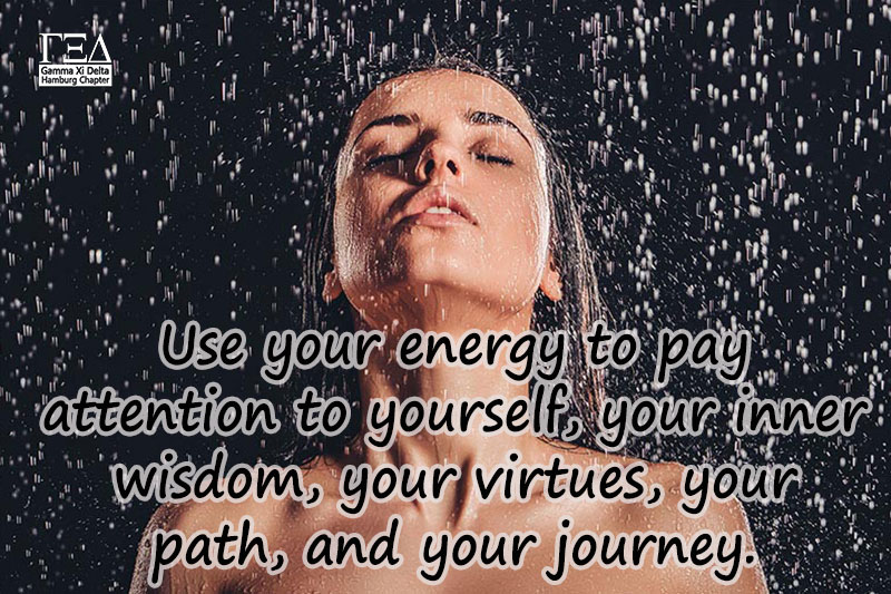 Use your energy to pay attention to yourself, your inner wisdom, your virtues, your path, and your journey.