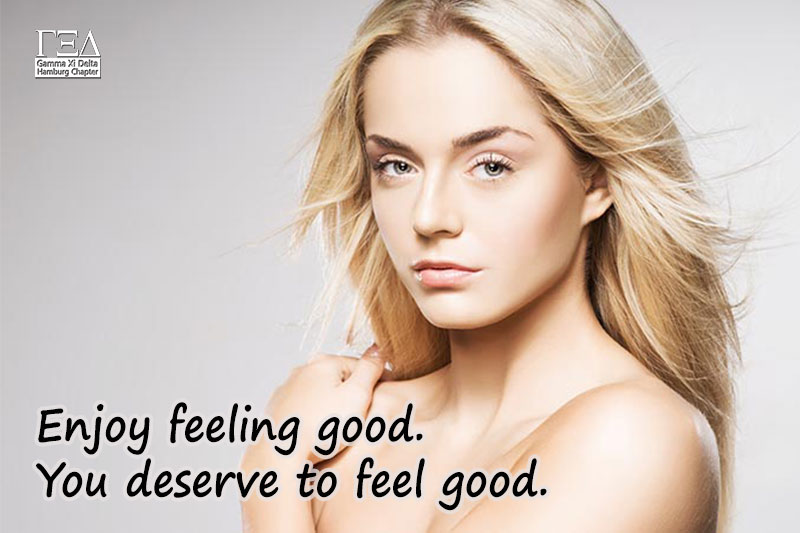 Enjoy feeling good. You deserve to feel good.